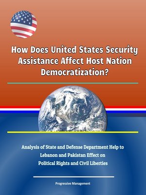 cover image of How Does United States Security Assistance Affect Host Nation Democratization? Analysis of State and Defense Department Help to Lebanon and Pakistan Effect on Political Rights and Civil Liberties